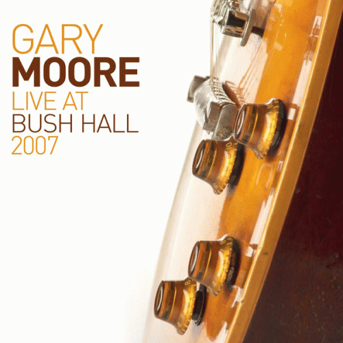 Gary Moore : Live at Bush Hall 2007